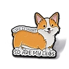 Creative Cartoon Cute Corgi Dog So Are My Legs Zinc Alloy Brooches JEWB-U001-01J-1